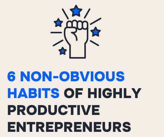 6 Non-Obvious Habits of Highly Productive Entrepreneurs